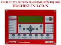 Cách xử lý lỗi trên màn hiển thị phụ Hochiki FN-LCD-N